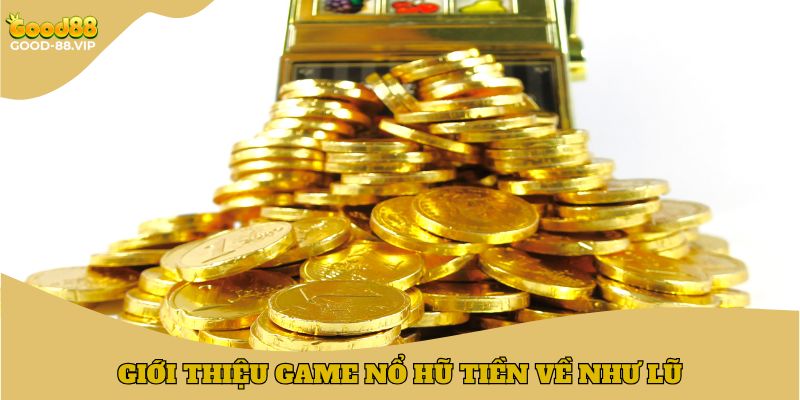 Giới thiệu game nổ hũ tiền về như lũ